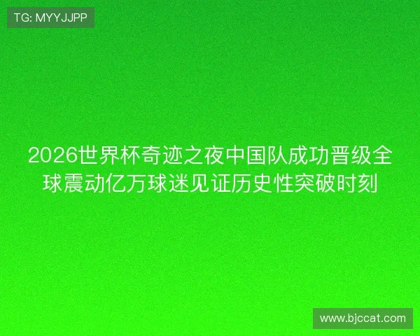 2026世界杯奇迹之夜中国队成功晋级全球震动亿万球迷见证历史性突破时刻